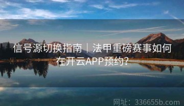信号源切换指南｜法甲重磅赛事如何在开云APP预约？