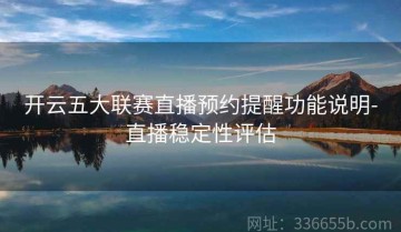 开云五大联赛直播预约提醒功能说明-直播稳定性评估
