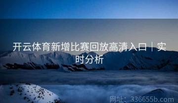开云体育新增比赛回放高清入口｜实时分析