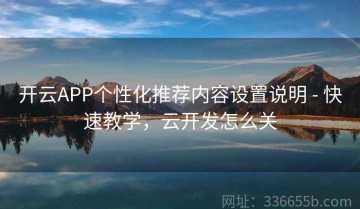 开云APP个性化推荐内容设置说明 - 快速教学，云开发怎么关