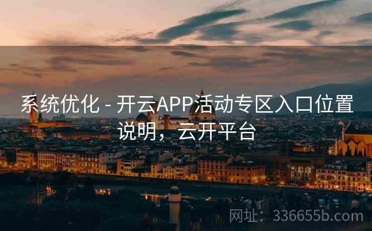 系统优化 - 开云APP活动专区入口位置说明，云开平台
