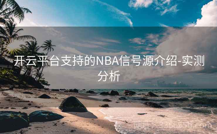 开云平台支持的NBA信号源介绍-实测分析