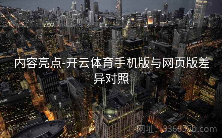 内容亮点-开云体育手机版与网页版差异对照