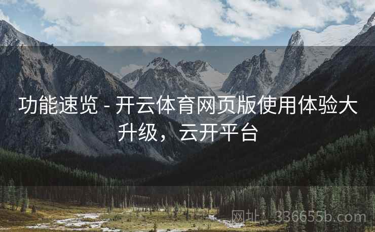 功能速览 - 开云体育网页版使用体验大升级，云开平台