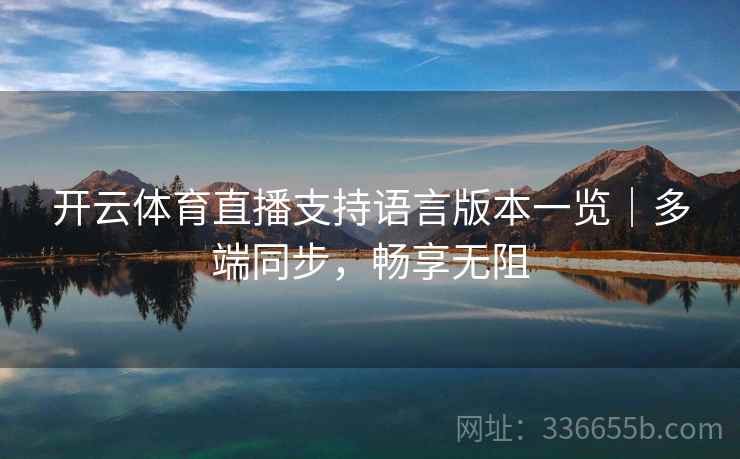 开云体育直播支持语言版本一览｜多端同步，畅享无阻