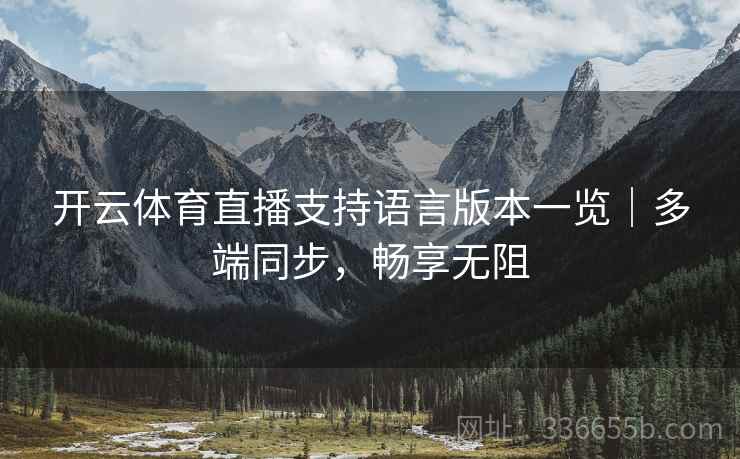 开云体育直播支持语言版本一览｜多端同步，畅享无阻