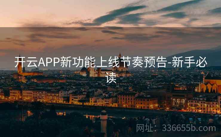 开云APP新功能上线节奏预告-新手必读