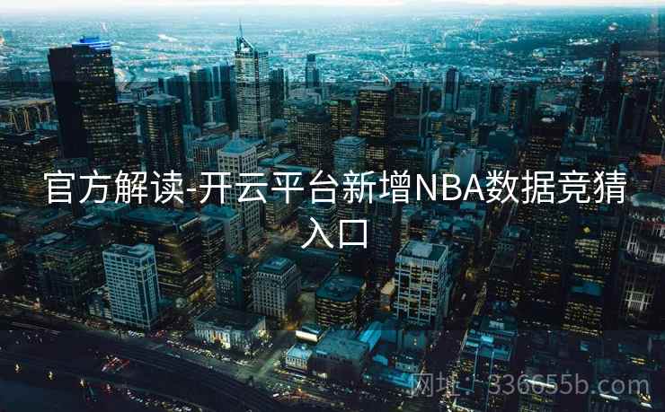 官方解读-开云平台新增NBA数据竞猜入口