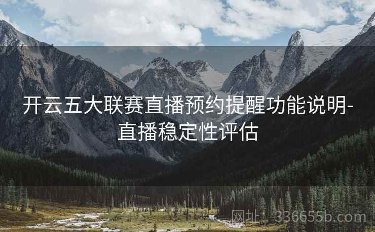 开云五大联赛直播预约提醒功能说明-直播稳定性评估