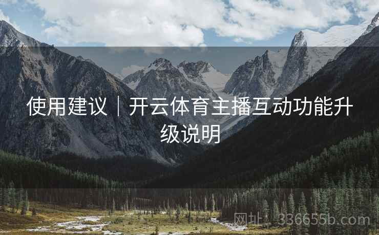 使用建议｜开云体育主播互动功能升级说明